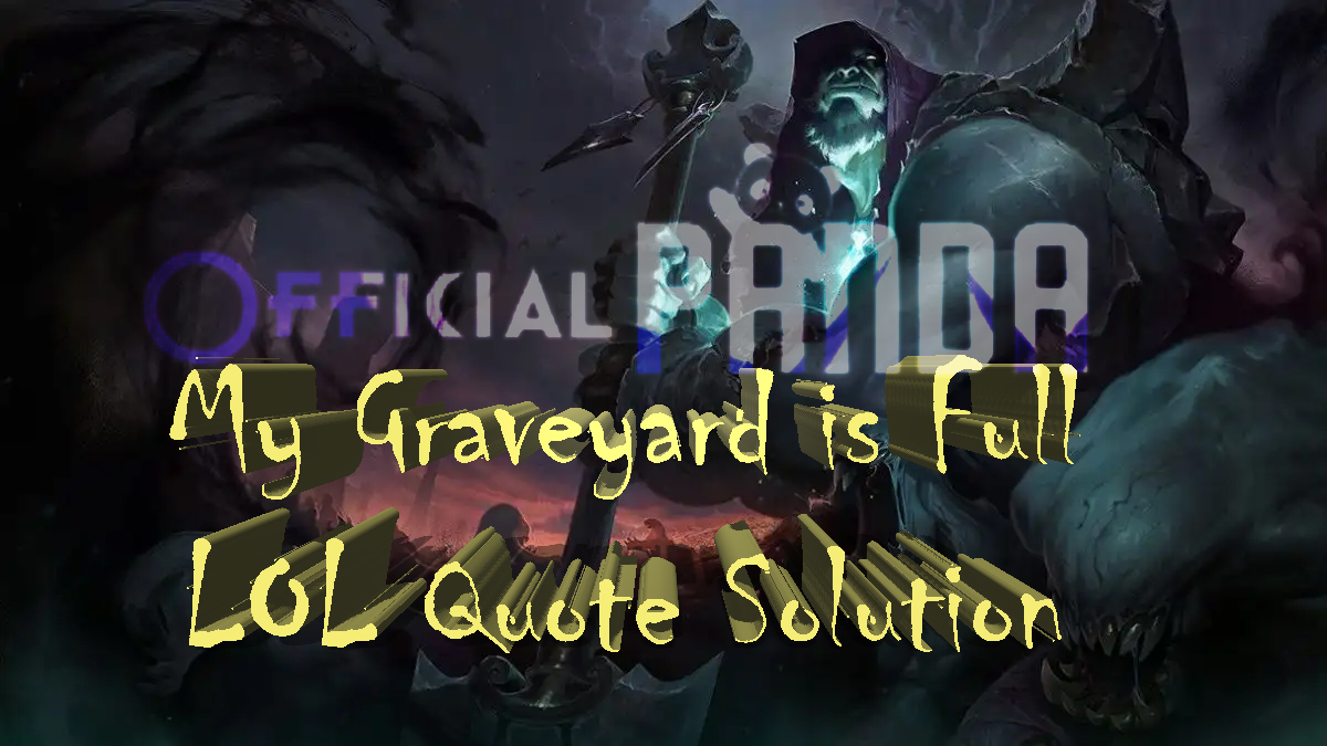 My Graveyard is Full LOL Quote Solution 